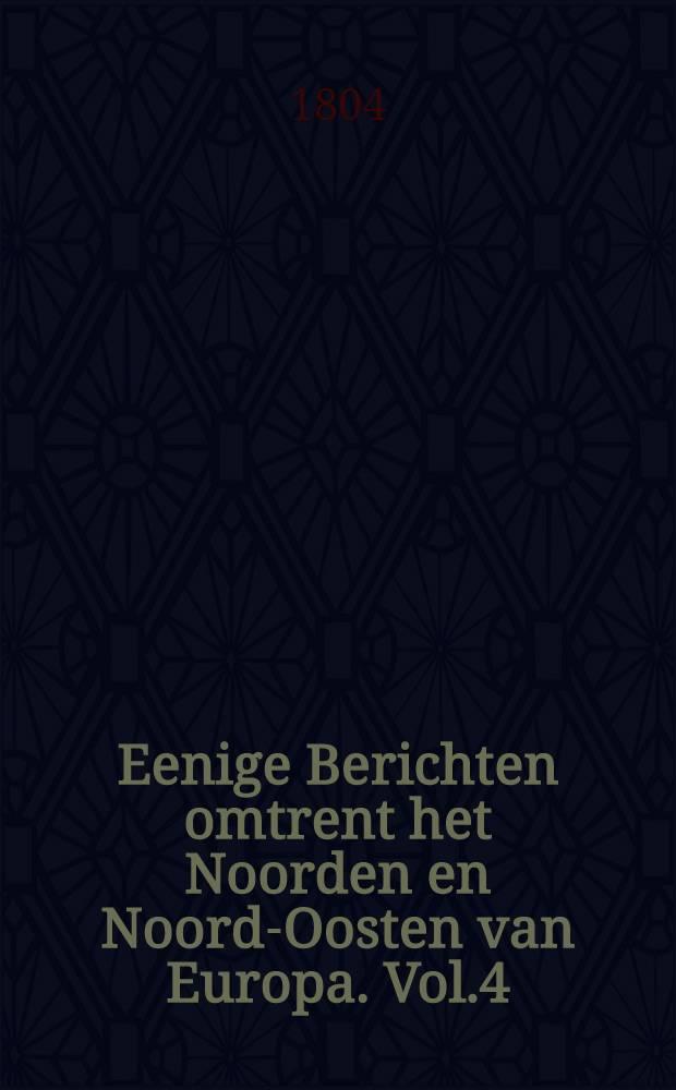 Eenige Berichten omtrent het Noorden en Noord-Oosten van Europa. Vol.4