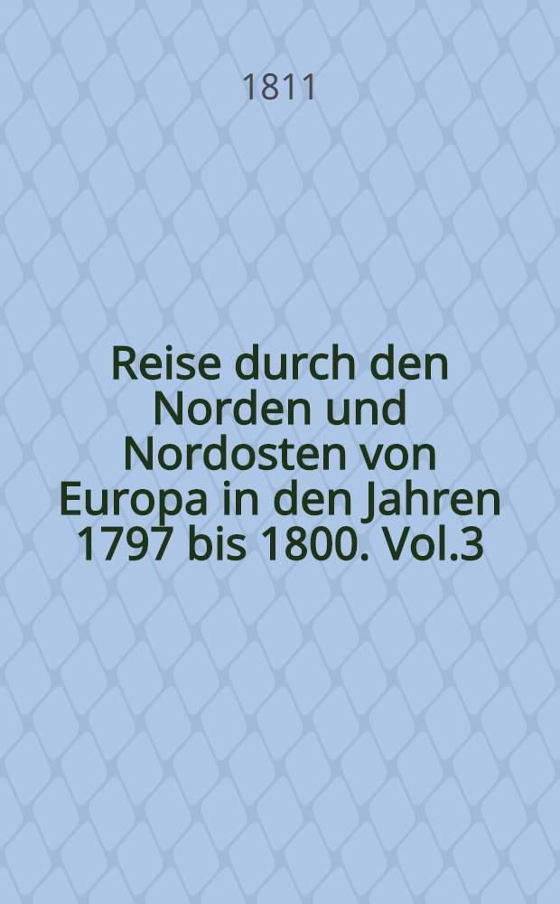 Reise durch den Norden und Nordosten von Europa in den Jahren 1797 bis 1800. Vol.3