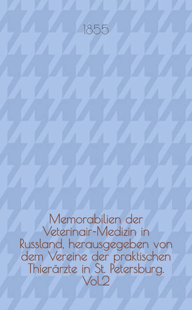 Memorabilien der Veterinair-Medizin in Russland, herausgegeben von dem Vereine der praktischen Thierärzte in St. Petersburg. Vol.2