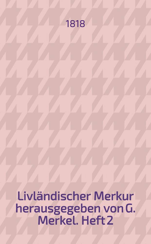 Livländischer Merkur herausgegeben von G. Merkel. Heft 2