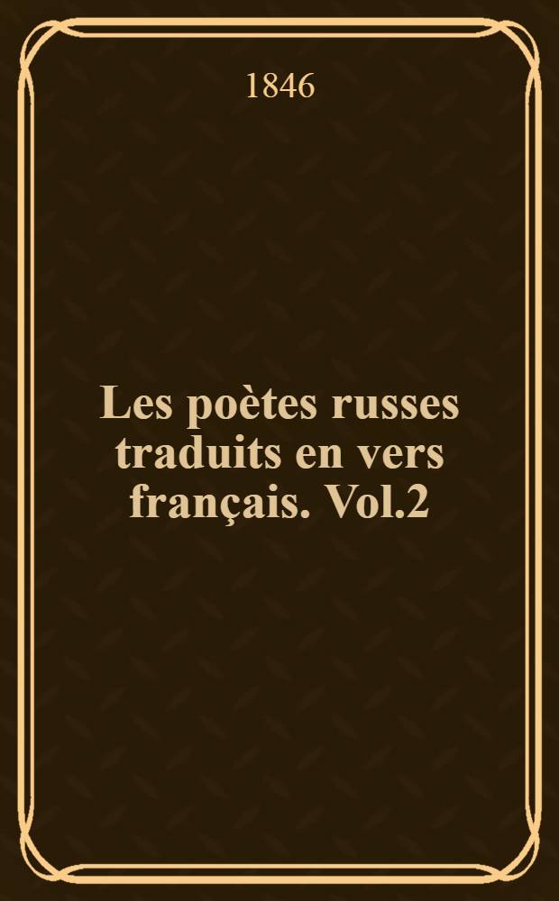 Les poètes russes traduits en vers français. Vol.2