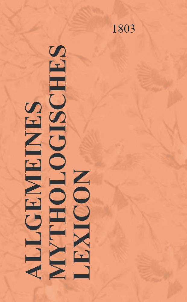 Allgemeines mythologisches Lexicon : Erste Abtheilung, welche die nicht altclassischen Mythologien der Sineser, Japaner, ... der Slawen, Finnen, Lappen... enthält. Vol.2