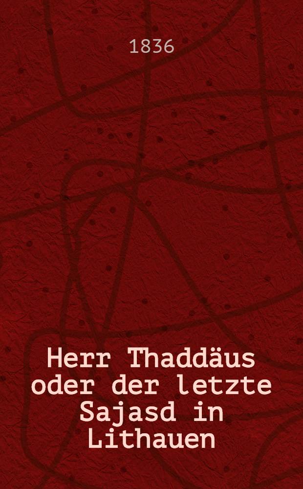 Herr Thadd&auml;us oder der letzte Sajasd in Lithauen : Eine Schlachtschitz-Geschichte aus den Jahren 1811 und 1812. Vol.2