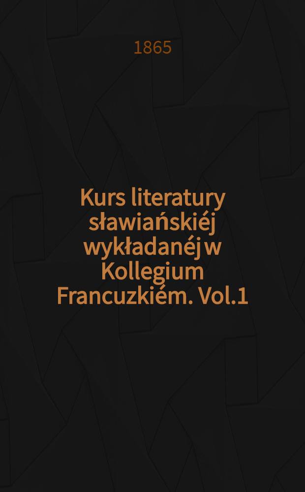 Kurs literatury sławiańskiéj wykładanéj w Kollegium Francuzkiém. Vol.1