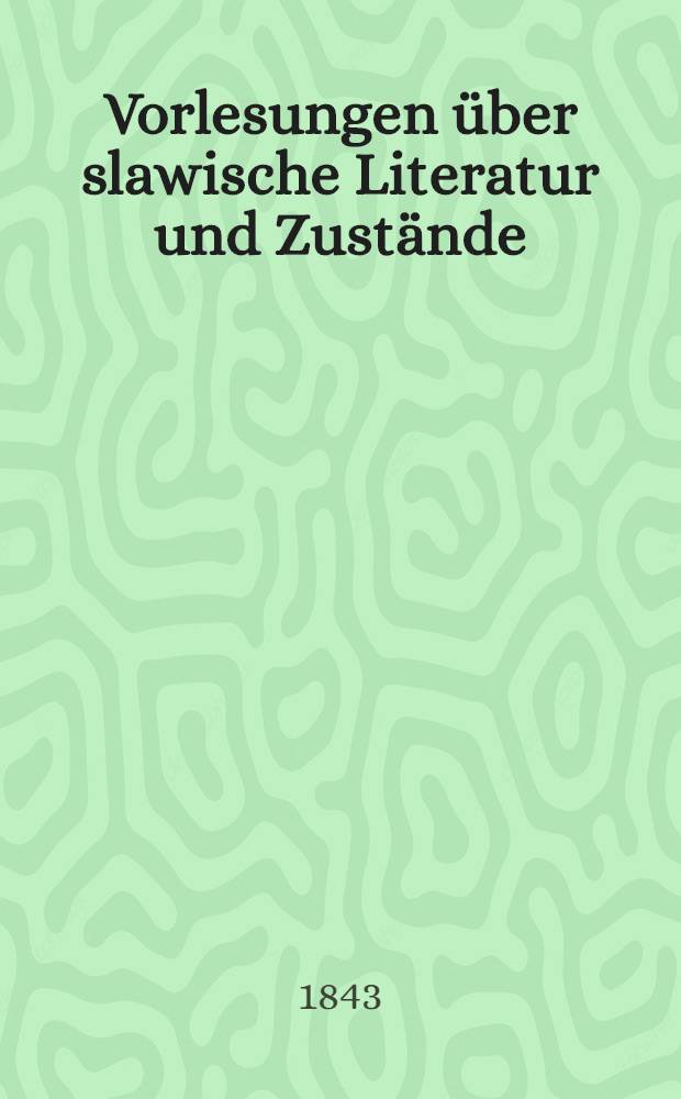 Vorlesungen über slawische Literatur und Zustände : Gehalten im Collége de France in den Jahren von 1840-1842 Deutsche, mit einer Vorrede des Verfassers versehene Ausgabe. Vol.1