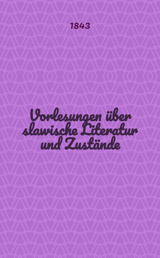Vorlesungen über slawische Literatur und Zustände : Gehalten im Collége de France in den Jahren von 1840-1842 Deutsche, mit einer Vorrede des Verfassers versehene Ausgabe. Vol.2