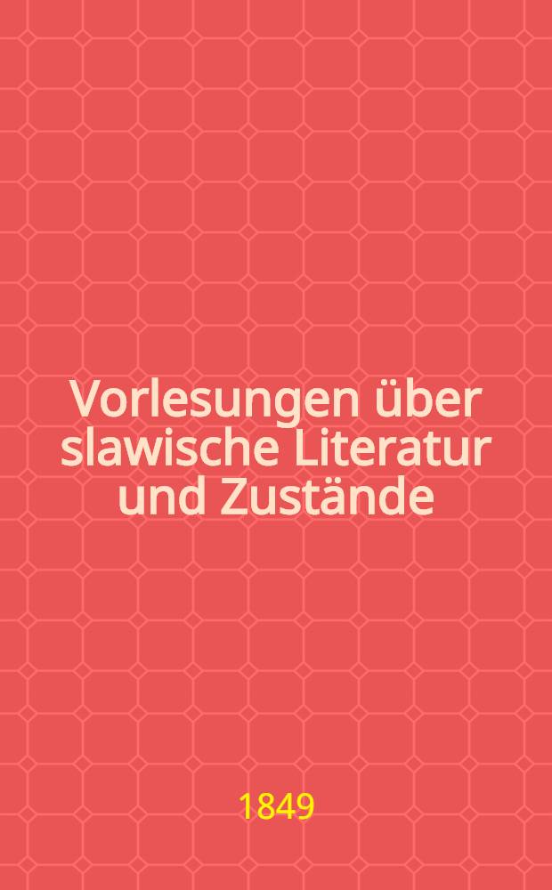Vorlesungen über slawische Literatur und Zustände : Gehalten im Collége de France in den Jahren von 1840-1842 Deutsche, mit einer Vorrede des Verfassers versehene Ausgabe. Vol.1