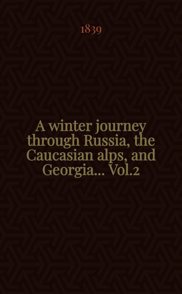 A winter journey through Russia, the Caucasian alps, and Georgia... Vol.2