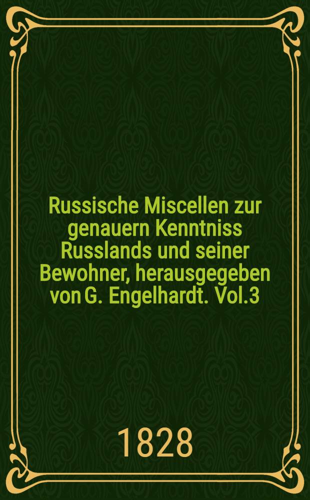 Russische Miscellen zur genauern Kenntniss Russlands und seiner Bewohner, herausgegeben von G. Engelhardt. Vol.3