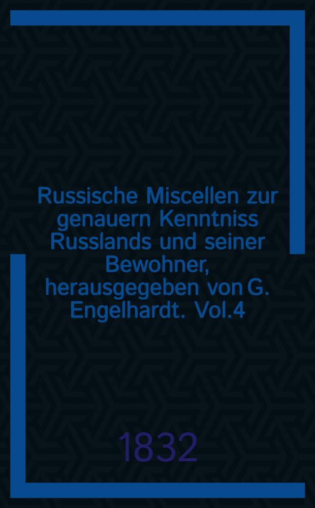 Russische Miscellen zur genauern Kenntniss Russlands und seiner Bewohner, herausgegeben von G. Engelhardt. Vol.4