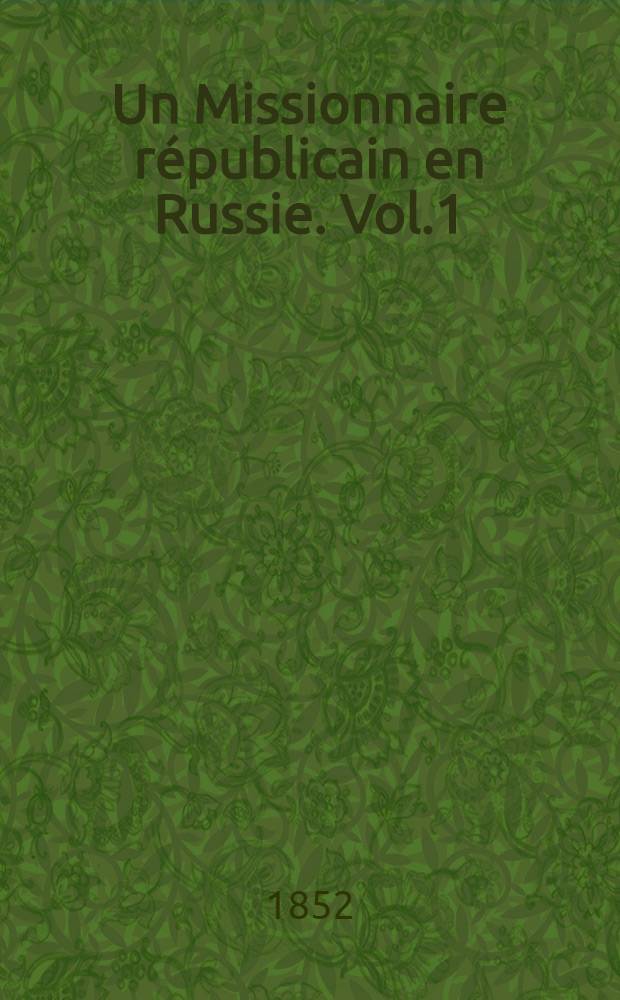 Un Missionnaire r&eacute;publicain en Russie. Vol.1