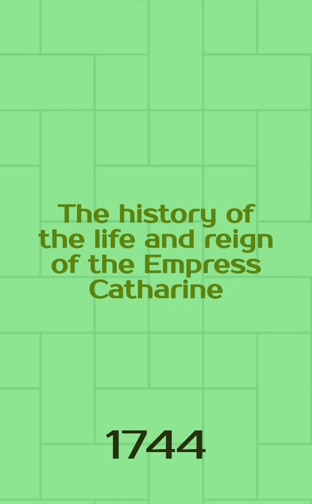 The history of the life and reign of the Empress Catharine: containing a short history of the Russian Empire. Vol.2