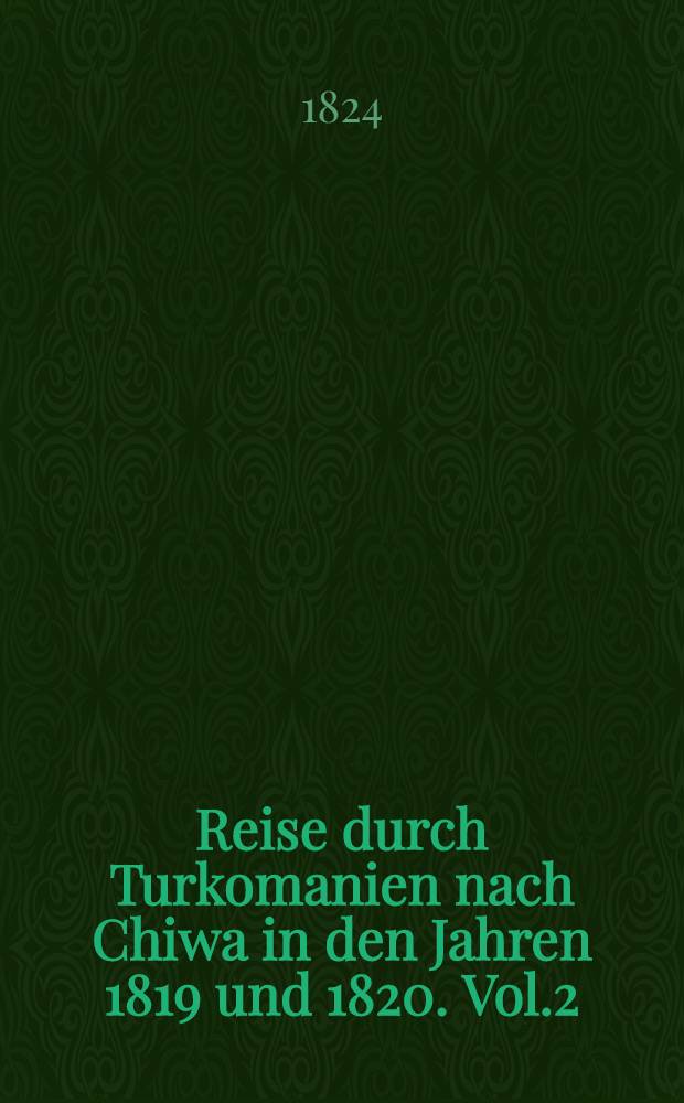 Reise durch Turkomanien nach Chiwa in den Jahren 1819 und 1820. Vol.2