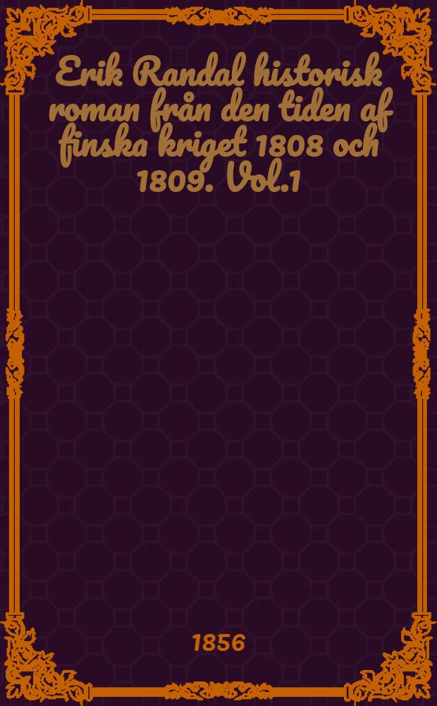 Erik Randal historisk roman fr&aring;n den tiden af finska kriget 1808 och 1809. Vol.1