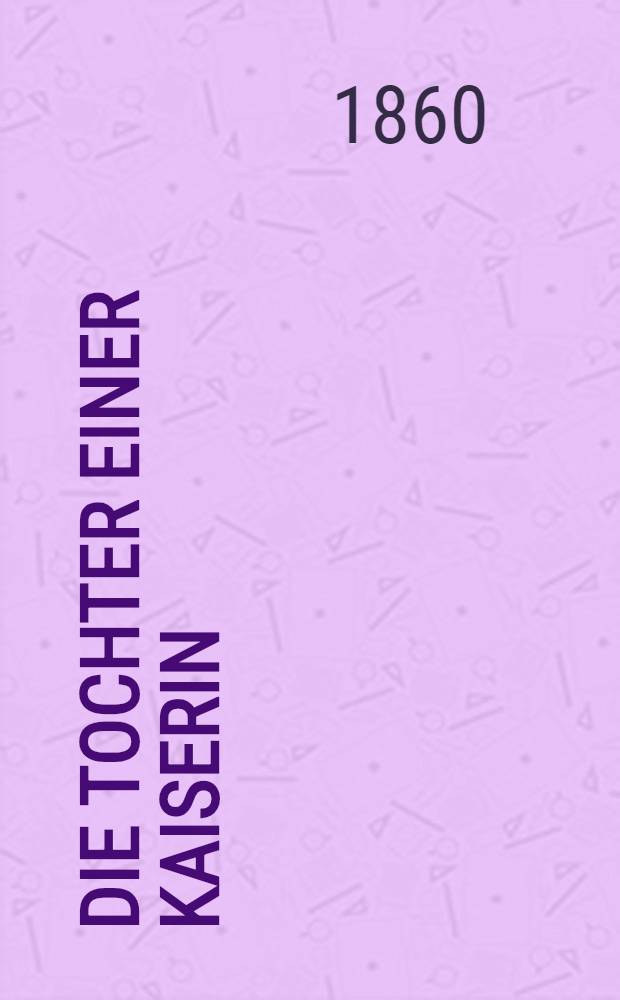 Die Tochter einer Kaiserin (Elisabeth) : Roman. Vol.1