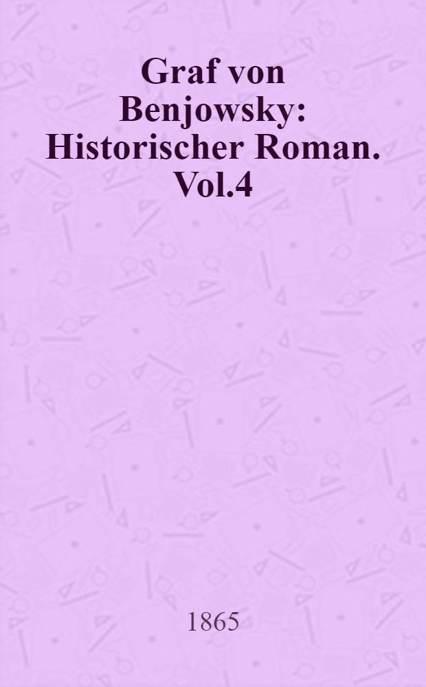 Graf von Benjowsky : Historischer Roman. Vol.4