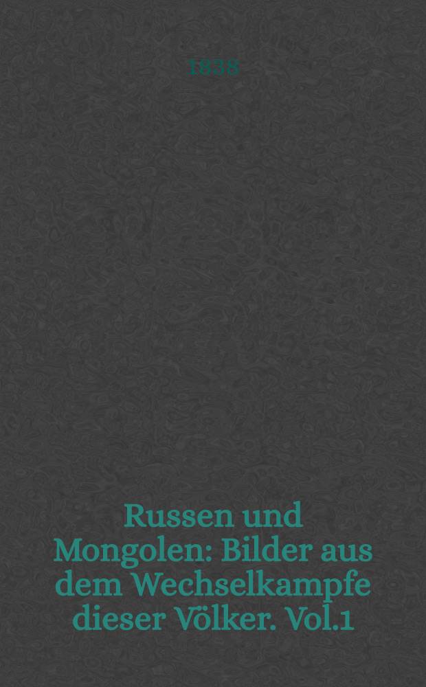 Russen und Mongolen : Bilder aus dem Wechselkampfe dieser Völker. Vol.1