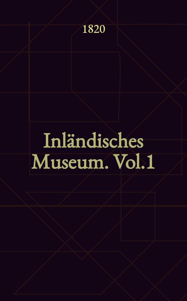 Inländisches Museum. Vol.1