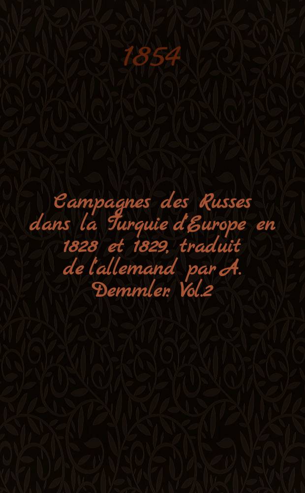 Campagnes des Russes dans la Turquie d'Europe en 1828 et 1829, traduit de l'allemand par A. Demmler. Vol.2