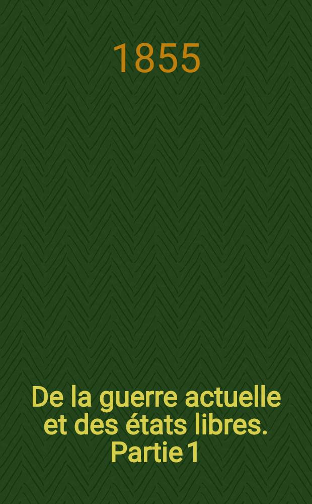 De la guerre actuelle et des &eacute;tats libres. Partie 1