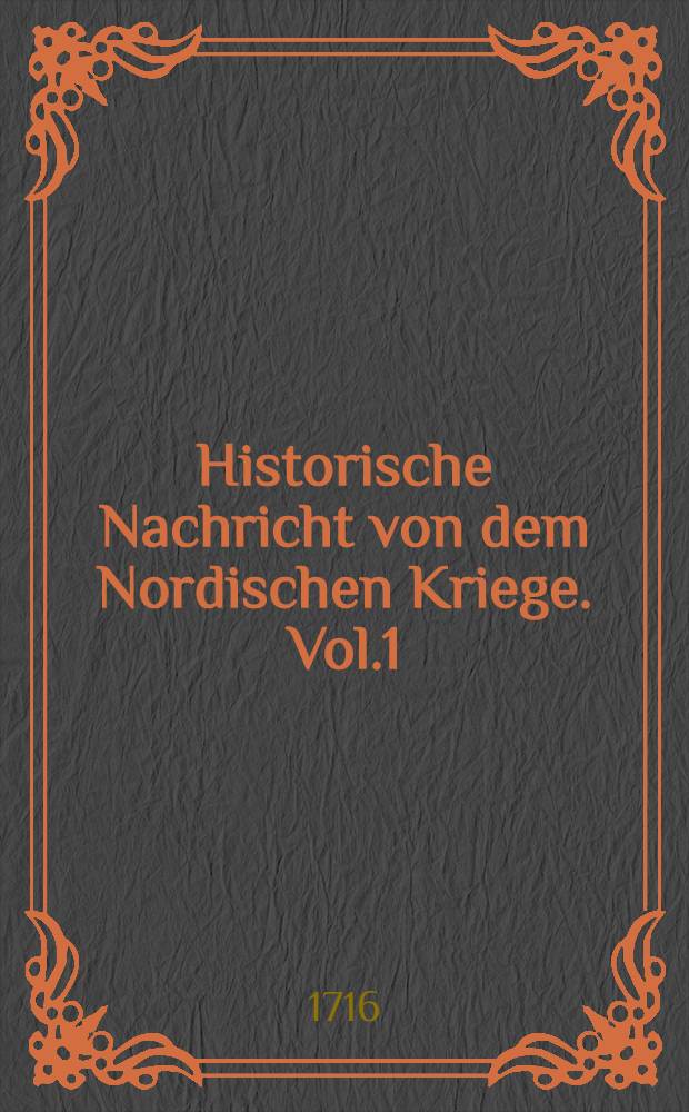 Historische Nachricht von dem Nordischen Kriege. Vol.1