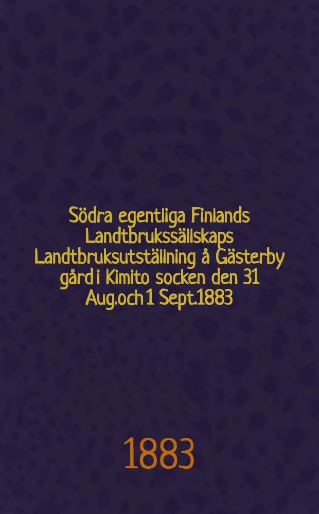 Södra egentliga Finlands Landtbrukssällskaps Landtbruksutställning å Gästerby gård i Kimito socken den 31 Aug.och 1 Sept.1883