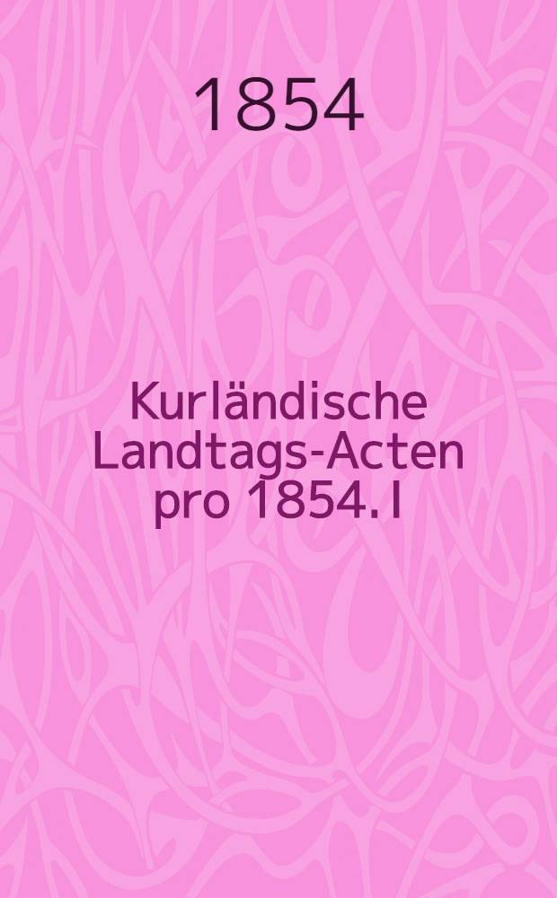 Kurländische Landtags-Acten pro 1854. I : Termin