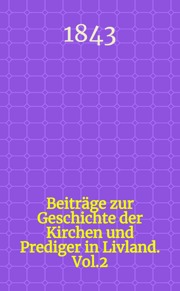 Beiträge zur Geschichte der Kirchen und Prediger in Livland. Vol.2