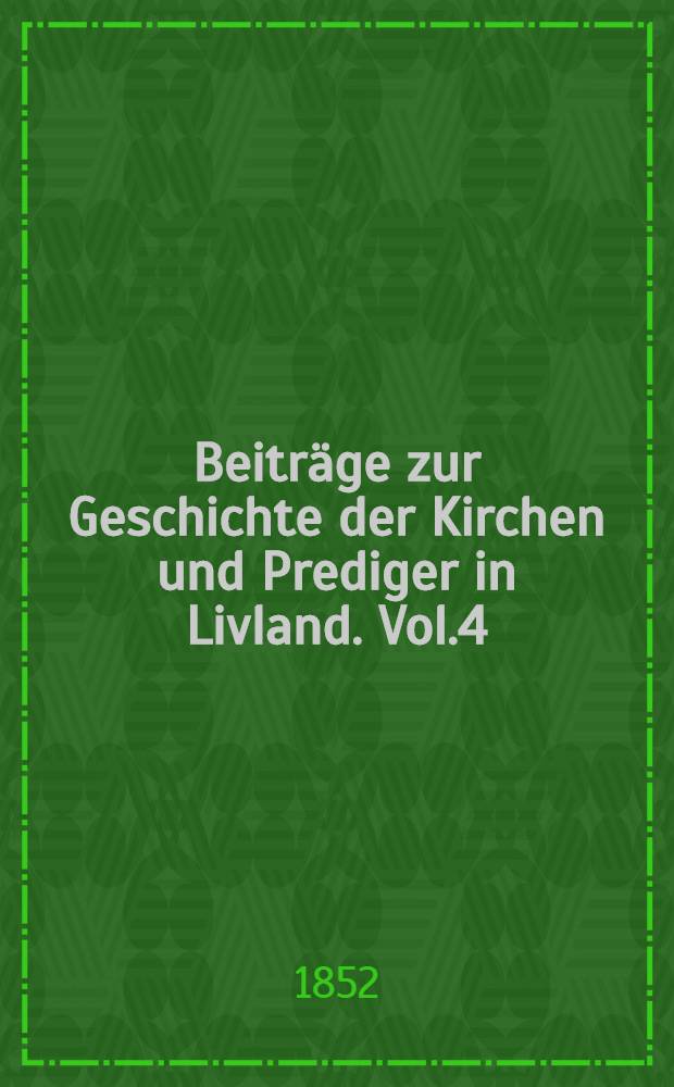 Beiträge zur Geschichte der Kirchen und Prediger in Livland. Vol.4
