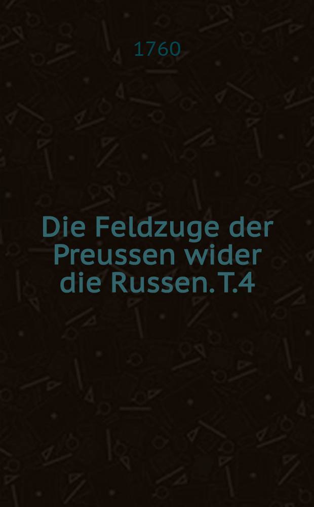 Die Feldzuge der Preussen wider die Russen. T.4