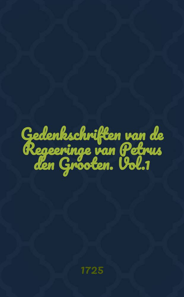 Gedenkschriften van de Regeeringe van Petrus den Grooten. Vol.1