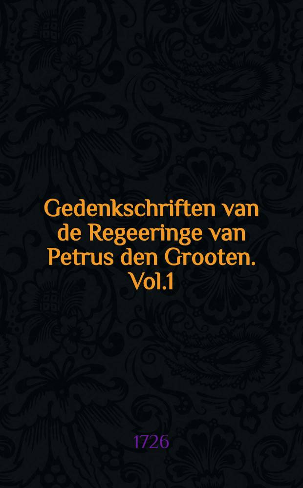 Gedenkschriften van de Regeeringe van Petrus den Grooten. Vol.1