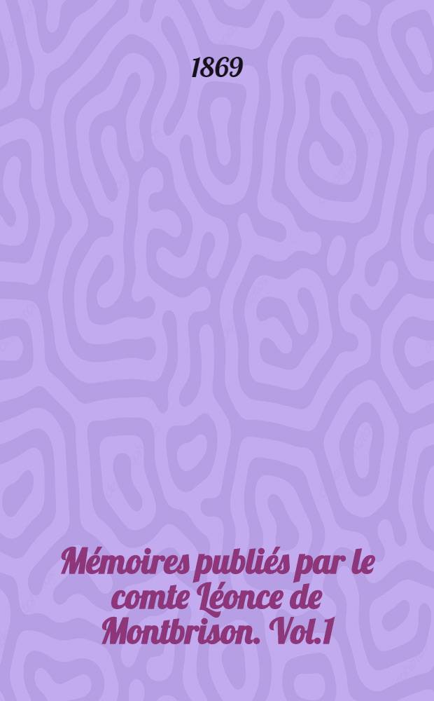 M&eacute;moires publi&eacute;s par le comte L&eacute;once de Montbrison. Vol.1