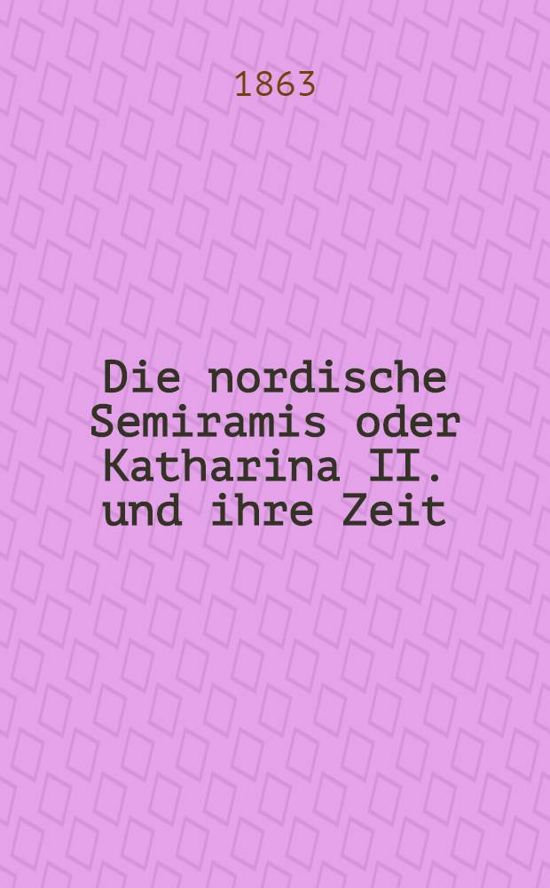 Die nordische Semiramis oder Katharina II. und ihre Zeit : Historischer Roman. Vol.3