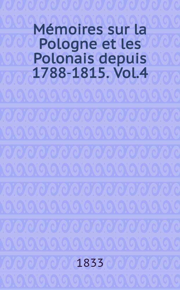 Mémoires sur la Pologne et les Polonais depuis 1788-1815. Vol.4