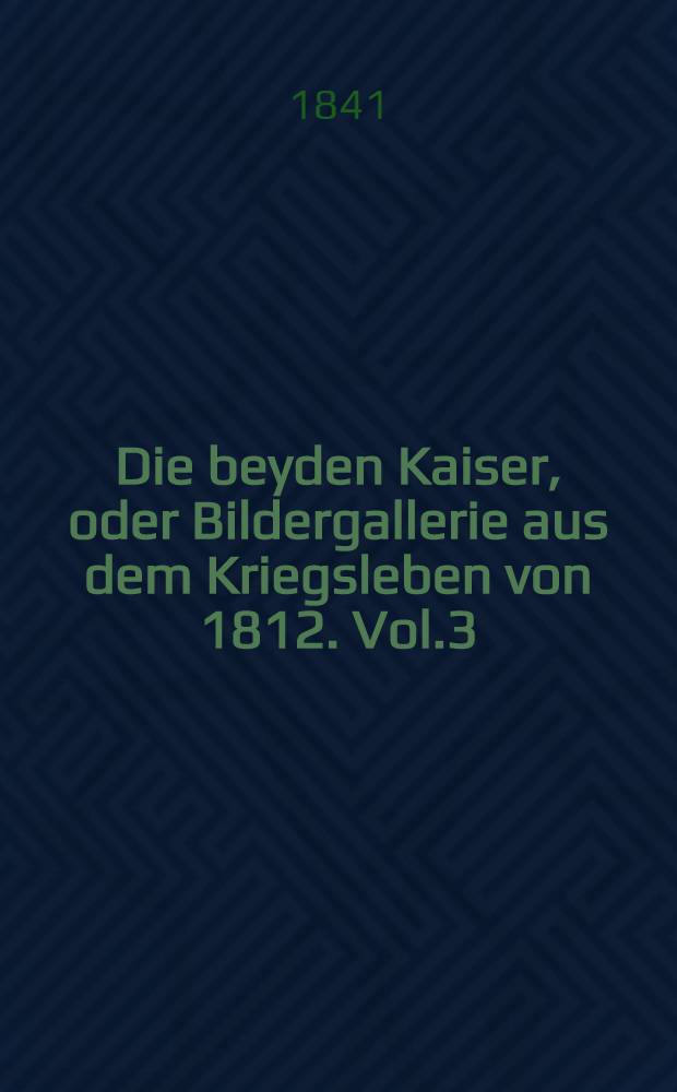 Die beyden Kaiser, oder Bildergallerie aus dem Kriegsleben von 1812. Vol.3