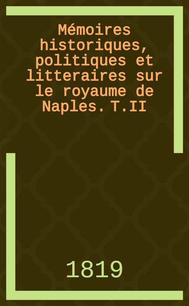 M&eacute;moires historiques, politiques et litteraires sur le royaume de Naples. T.II