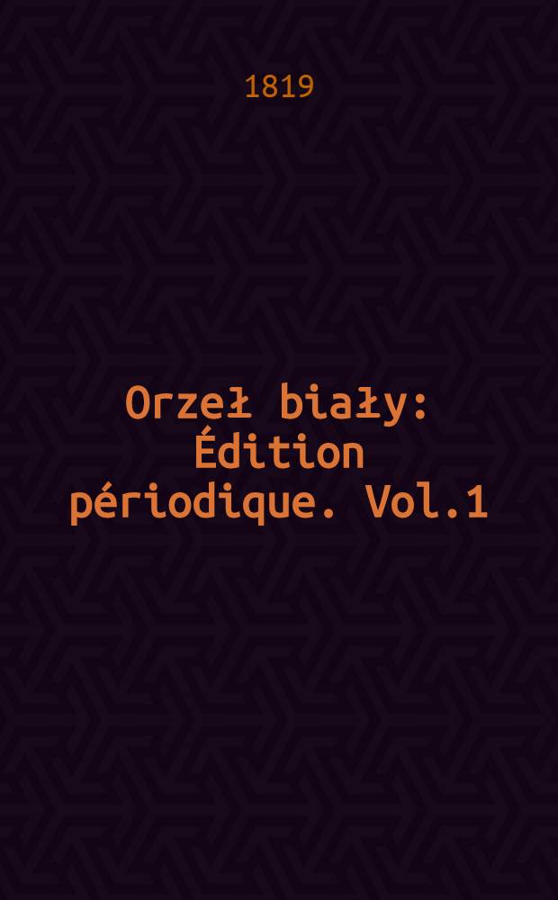Orzeł biały : Édition périodique. Vol.1