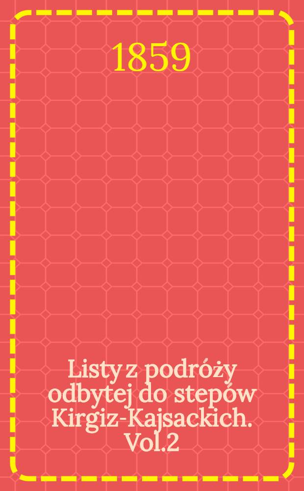 Listy z podróży odbytej do stepów Kirgiz-Kajsackich. Vol.2