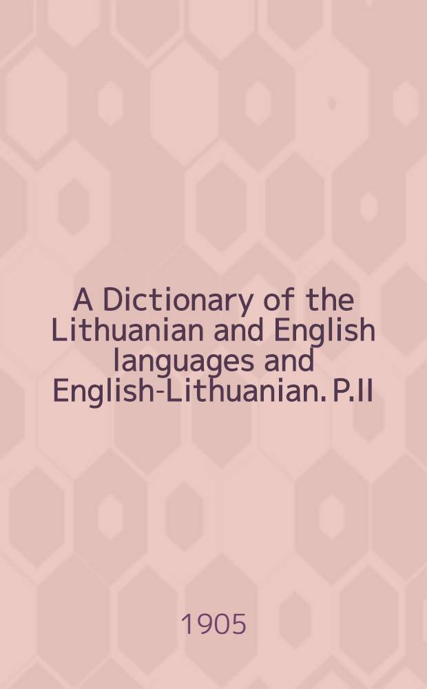 A Dictionary of the Lithuanian and English languages and English-Lithuanian. P.II