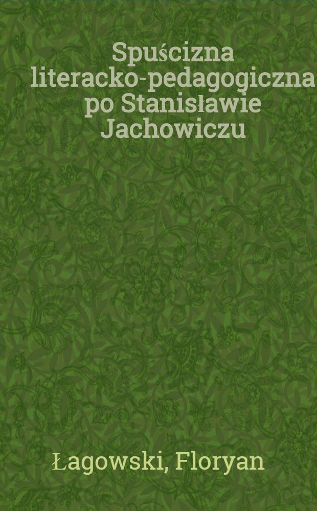 Spuścizna literacko-pedagogiczna po Stanisławie Jachowiczu