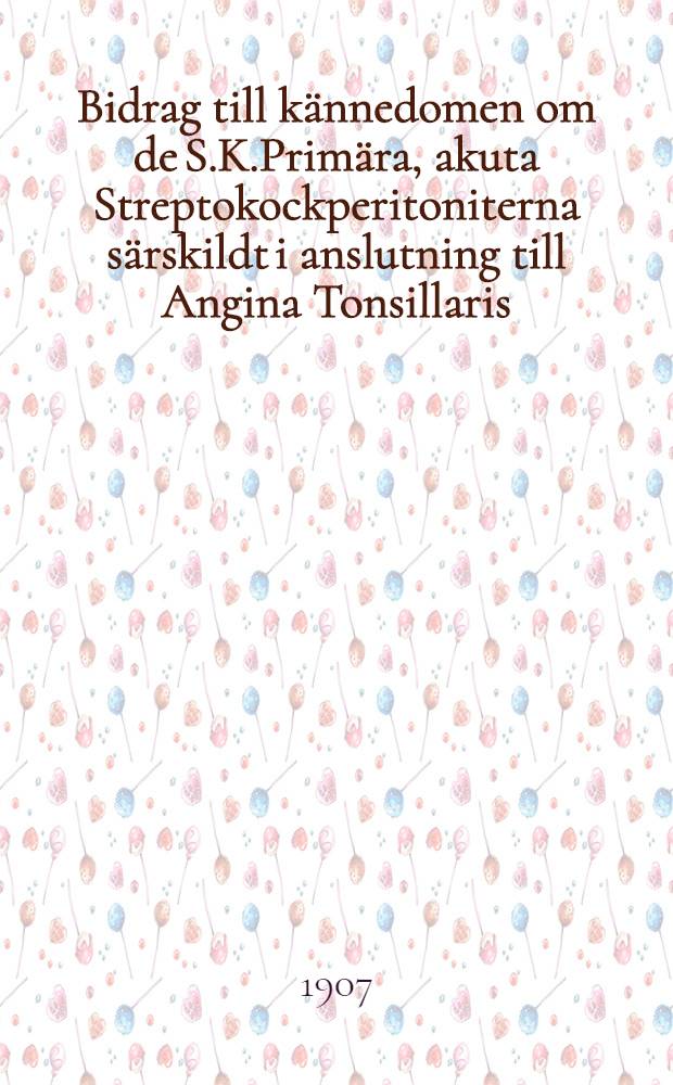 Bidrag till kännedomen om de S.K.Primära, akuta Streptokockperitoniterna särskildt i anslutning till Angina Tonsillaris