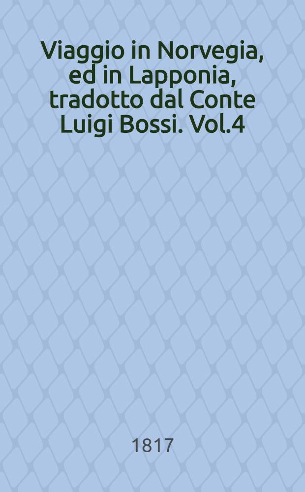Viaggio in Norvegia, ed in Lapponia, tradotto dal Conte Luigi Bossi. Vol.4