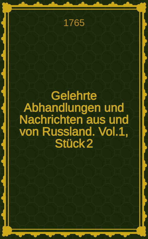 Gelehrte Abhandlungen und Nachrichten aus und von Russland. Vol.1, Stück 2