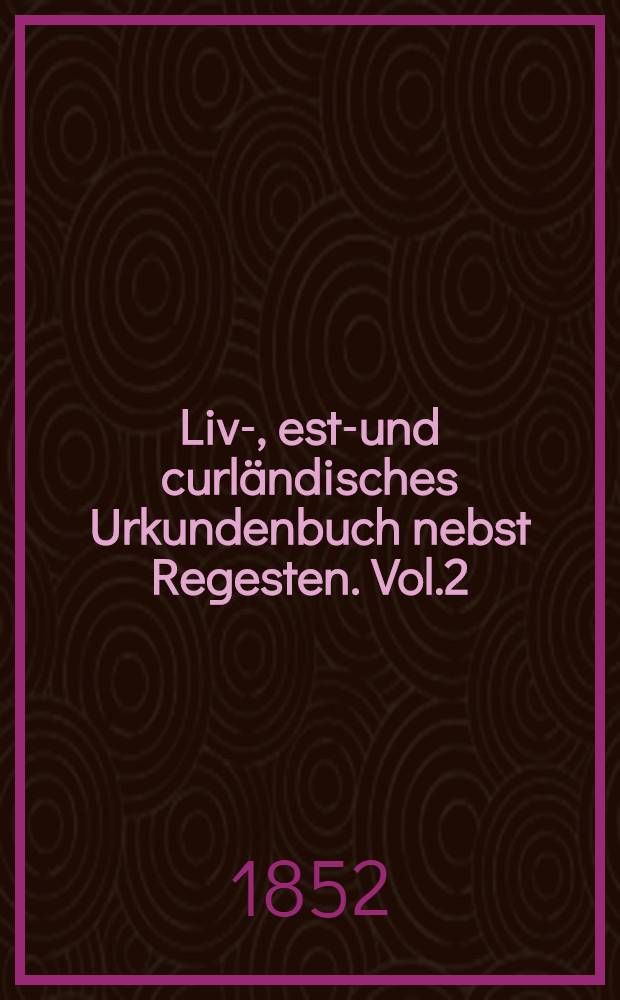 Liv-, esth- und curländisches Urkundenbuch nebst Regesten. Vol.2