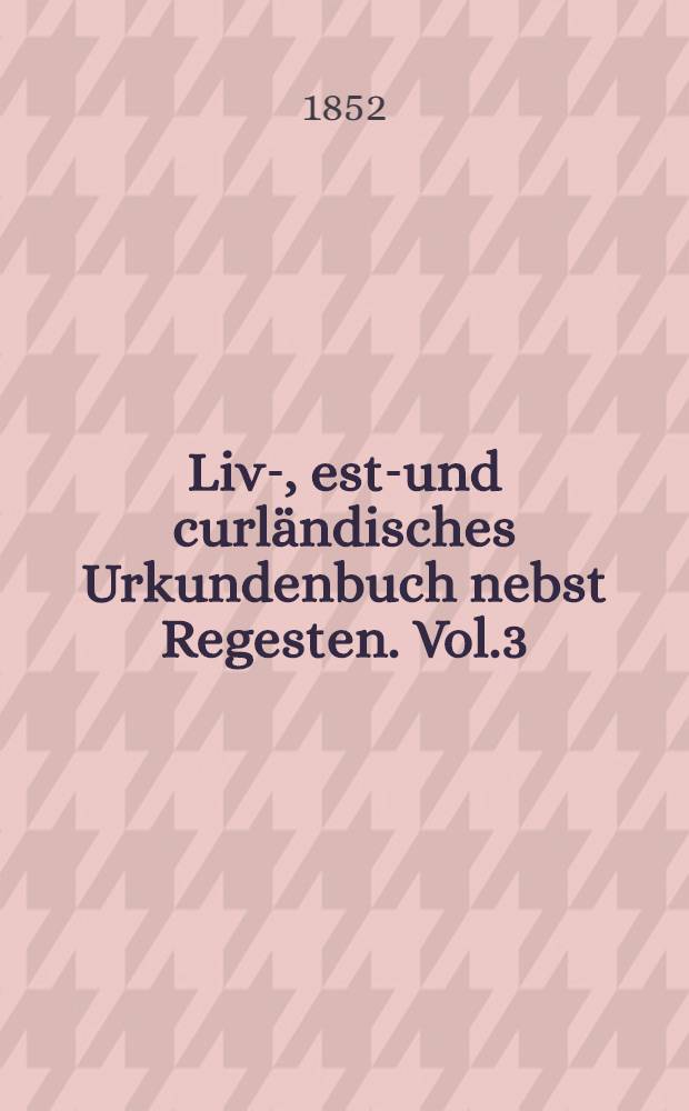 Liv-, esth- und curländisches Urkundenbuch nebst Regesten. Vol.3