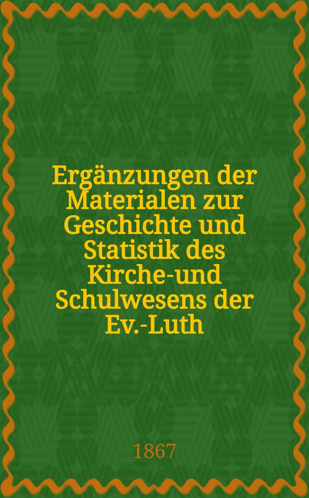 Ergänzungen der Materialen zur Geschichte und Statistik des Kirchen- und Schulwesens der Ev.-Luth : Gemeinden in Russland. Bd.1