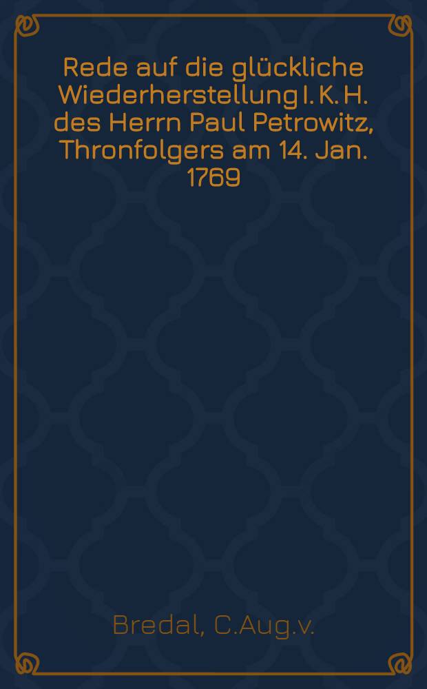 Rede auf die gl&uuml;ckliche Wiederherstellung I. K. H. des Herrn Paul Petrowitz, Thronfolgers am 14. Jan. 1769