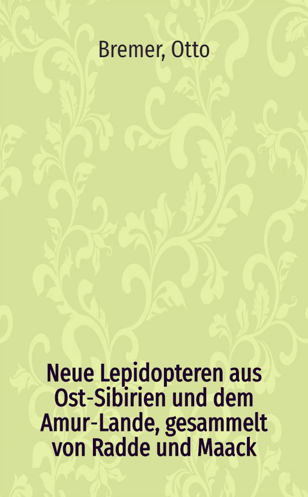 Neue Lepidopteren aus Ost-Sibirien und dem Amur-Lande, gesammelt von Radde und Maack