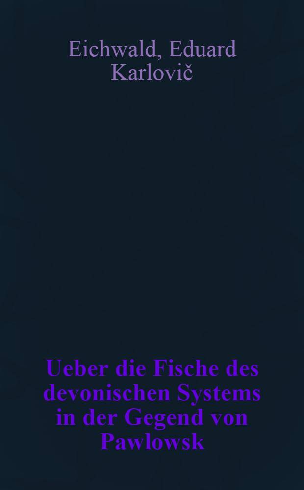 Ueber die Fische des devonischen Systems in der Gegend von Pawlowsk